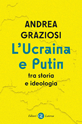 Andrea Graziosi, L’Ucraina e Putin tra storia e ideologia, Laterza