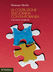 Simona Merlo, La costruzione dell'Ucraina contemporanea, Il Mulino Simona Merlo, La costruzione dell'Ucraina contemporanea, Il Mulino