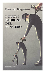 Francesco Borgonovo, I nuovi padroni del pensiero, LiberiLibri Francesco Borgonovo, I nuovi padroni del pensiero, LiberiLibri